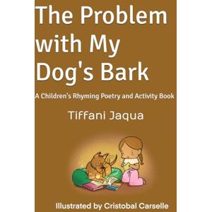 Jaqua, Tiffani The Problem with My Dog's Bark: A Children's Rhyming Poetry and Activity Book Jaqua, Tiffani The Problem with My Dog's Bark: A Children's Rhyming Poetry and Activity Book