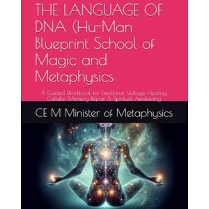 M, CE THE LANGUAGE OF DNA (Hu-Man Blueprint School of Magic and Metaphysics: A Guided Workbook for Emotional Voltage Healing, Cellular Memory Repair & Spiritual Awakening M, CE THE LANGUAGE OF DNA (Hu-Man Blueprint School of Magic and Metaphysics: A Guided Workbook for Emotional Voltage Healing, Cellular Memory Repair & Spiritual Awakening