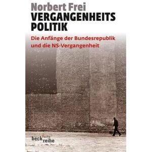 Frei, Norbert Vergangenheitspolitik: Die Anfänge der Bundesrepublik und die NS-Vergangenheit Frei, Norbert Vergangenheitspolitik: Die Anfänge der Bundesrepublik und die NS-Vergangenheit