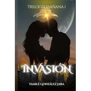 González Jara, Yamile INVASIÓN: Novela juvenil de ciencia ficción y romance, sobre alienígenas, la invasión de la tierra y el amor en medio de una guerra postapocalíptica (TRILOGÍA MAÑANA) González Jara, Yamile INVASIÓN: Novela juvenil de ciencia ficción y romance, sobre alienígenas, la invasión de la tierra y el amor en medio de una guerra postapocalíptica (TRILOGÍA MAÑANA)