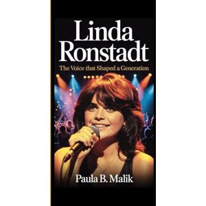 B. Malik, Paula Linda Ronstadt: The Voice That Shaped a Generation Her Music, Her Story, and the Legacy of a Cultural Icon B. Malik, Paula Linda Ronstadt: The Voice That Shaped a Generation Her Music, Her Story, and the Legacy of a Cultural Icon
