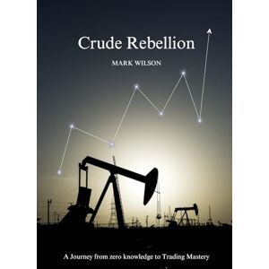 Wilson Crude Rebellion: A Journey from zero knowledge to Trading Mastery Wilson Crude Rebellion: A Journey from zero knowledge to Trading Mastery