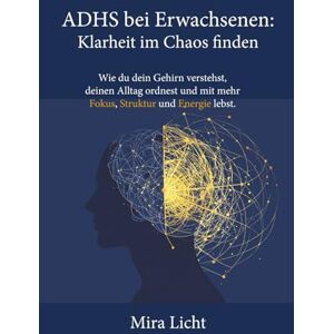 Licht, Mira ADHS bei Erwachsenen: Klarheit im Chaos finden: Wie du dein Gehirn verstehst, deinen Alltag ordnest und mit mehr Fokus, Struktur und Energie lebst Licht, Mira ADHS bei Erwachsenen: Klarheit im Chaos finden: Wie du dein Gehirn verstehst, deinen Alltag ordnest und mit mehr Fokus, Struktur und Energie lebst