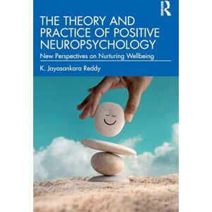 Reddy, K. Jayasankara The Theory and Practice of Positive Neuropsychology: New Perspectives on Nurturing Wellbeing Reddy, K. Jayasankara The Theory and Practice of Positive Neuropsychology: New Perspectives on Nurturing Wellbeing