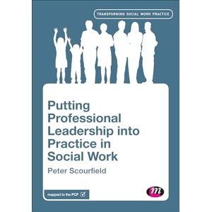 Scourfield, Peter Putting Professional Leadership into Practice in Social Work (Transforming Social Work Practice Series) Scourfield, Peter Putting Professional Leadership into Practice in Social Work (Transforming Social Work Practice Series)