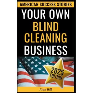 Hill, Alun Your Own Blind Cleaning Business: Beyond the 9-to-5: A Step-by-Step Manual for Your Own Blind Cleaning Venture (American Success Stories) Hill, Alun Your Own Blind Cleaning Business: Beyond the 9-to-5: A Step-by-Step Manual for Your Own Blind Cleaning Venture (American Success Stories)