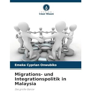 Onwubiko, Emeka Cyprian Migrations- und Integrationspolitik in Malaysia: Das große Ganze Onwubiko, Emeka Cyprian Migrations- und Integrationspolitik in Malaysia: Das große Ganze