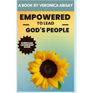 Swai, Veronica Abisay EMPOWERED TO LEAD GOD'S PEOPLE: Christian Leadership Pathway Swai, Veronica Abisay EMPOWERED TO LEAD GOD'S PEOPLE: Christian Leadership Pathway
