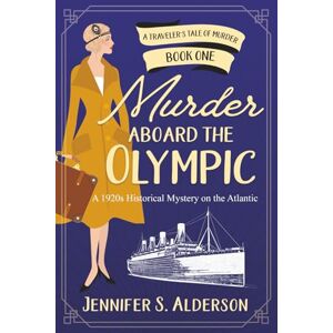 Alderson, Jennifer S. Murder aboard the Olympic: A 1920s Historical Mystery on the Atlantic (A Traveler’s Tale of Murder) Alderson, Jennifer S. Murder aboard the Olympic: A 1920s Historical Mystery on the Atlantic (A Traveler’s Tale of Murder)