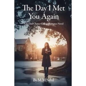 Huzaifa Sahil, M.M Muhammad The Day I Met You Again: A Second-Chance College Romance Novel Huzaifa Sahil, M.M Muhammad The Day I Met You Again: A Second-Chance College Romance Novel
