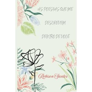DOS SANTOS, ROBISON FRANCISCO AS POESIAS QUE ME DESCREVEM DENTRO DE VOCÊ DOS SANTOS, ROBISON FRANCISCO AS POESIAS QUE ME DESCREVEM DENTRO DE VOCÊ