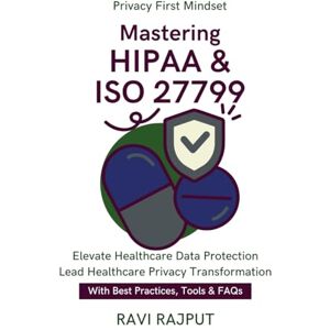 RAJPUT, RAVI Mastering HIPAA & ISO 27799: Compliance for Hospitals Data Privacy in Healthcare HIPAA privacy and security guide ISO 27799 healthcare certification HIPAA Explained ISO 27799 in Action RAJPUT, RAVI Mastering HIPAA & ISO 27799: Compliance for Hospitals Data Privacy in Healthcare HIPAA privacy and security guide ISO 27799 healthcare certification HIPAA Explained ISO 27799 in Action