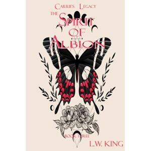 King, L.W Carrie's Legacy Book 3: The Spirit of Albion King, L.W Carrie's Legacy Book 3: The Spirit of Albion