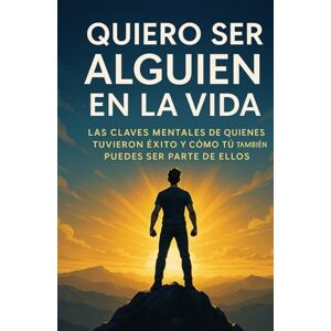 Duarte, Leo Quiero Ser Alguien En La Vida: Las claves mentales de quienes tuvieron éxito y como tu también puedes ser parte de ellos Duarte, Leo Quiero Ser Alguien En La Vida: Las claves mentales de quienes tuvieron éxito y como tu también puedes ser parte de ellos