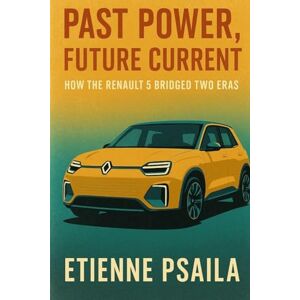 Psaila, Etienne Past Power, Future Current: How the Renault 5 Bridged Two Eras Psaila, Etienne Past Power, Future Current: How the Renault 5 Bridged Two Eras
