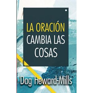 Heward-Mills, Dag La oración cambia las cosas Heward-Mills, Dag La oración cambia las cosas