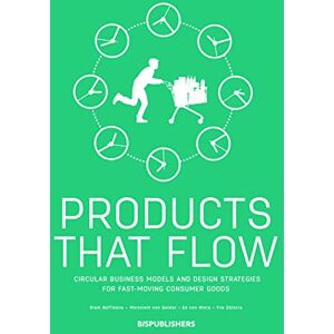 Haffmans, Siem Products That Flow: Circular Business Models and Design Strategies for Fast-Moving Consumer Goods: Circular Business Models and Design Strategies for Fast-Moving Consumer Goods Haffmans, Siem Products That Flow: Circular Business Models and Design Strategies for Fast-Moving Consumer Goods: Circular Business Models and Design Strategies for Fast-Moving Consumer Goods
