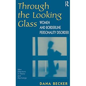 Becker Through The Looking Glass: Women And Borderline Personality Disorder (New Directions in Theory and Psychology) Becker Through The Looking Glass: Women And Borderline Personality Disorder (New Directions in Theory and Psychology)