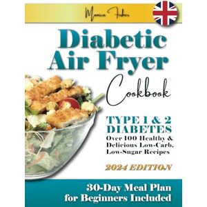 Fisher, Monica Diabetic Air Fryer Cookbook: Over 100 Healthy & Delicious Low-Carb, Low-Sugar Recipes for Type 1 & Type 2 Diabetes. 30-Day Meal Plan for Beginners Included. Fisher, Monica Diabetic Air Fryer Cookbook: Over 100 Healthy & Delicious Low-Carb, Low-Sugar Recipes for Type 1 & Type 2 Diabetes. 30-Day Meal Plan for Beginners Included.