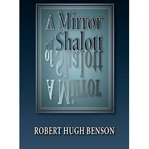Benson, Robert Hugh A Mirror of Shalott Benson, Robert Hugh A Mirror of Shalott