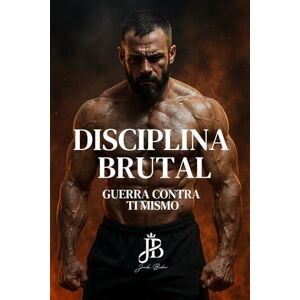 Baker, Jack DISCIPLINA BRUTAL: GUERRA CONTRA TI MISMO Baker, Jack DISCIPLINA BRUTAL: GUERRA CONTRA TI MISMO