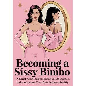 LaLa, Mistress Becoming a Sissy Bimbo: A Quick Guide to Feminization, Obedience, and Embracing Your New Femme Identity: Transformation, Confidence, Submission, ... Mindset, Gender Expression, Self-Discovery LaLa, Mistress Becoming a Sissy Bimbo: A Quick Guide to Feminization, Obedience, and Embracing Your New Femme Identity: Transformation, Confidence, Submission, ... Mindset, Gender Expression, Self-Discovery