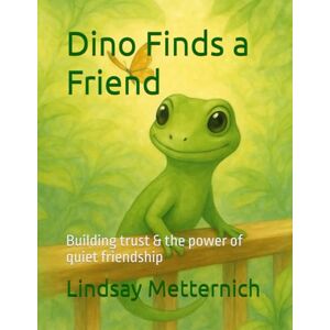 Metternich, Lindsay Dino Finds a Friend: Building trust & the power of quiet friendship (Dino and Friends) Metternich, Lindsay Dino Finds a Friend: Building trust & the power of quiet friendship (Dino and Friends)