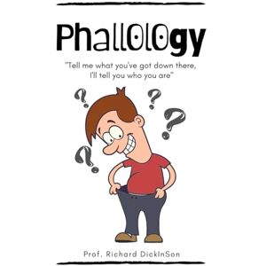 DickInSon Dick, Prof Richard Phallology: "Tell me what you've got down there, I'll tell you who you are DickInSon Dick, Prof Richard Phallology: "Tell me what you've got down there, I'll tell you who you are