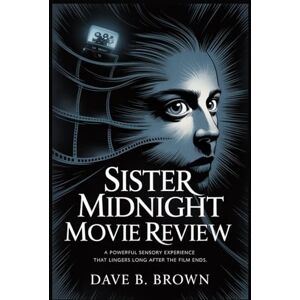 BROWN, DAVE B SISTER MIDNIGHT MOVIE REVIEW: A Powerful Sensory Experience that Lingers Long After the Film Ends BROWN, DAVE B SISTER MIDNIGHT MOVIE REVIEW: A Powerful Sensory Experience that Lingers Long After the Film Ends