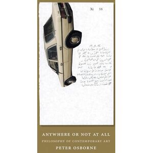 Osborne, Peter Anywhere or Not at All: Philosophy of Contemporary Art Osborne, Peter Anywhere or Not at All: Philosophy of Contemporary Art