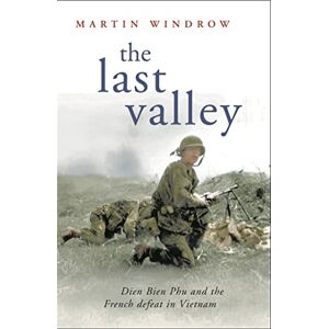 Windrow, Martin The Last Valley: Dien Bien Phu and the French Defeat in Vietnam Windrow, Martin The Last Valley: Dien Bien Phu and the French Defeat in Vietnam