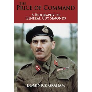 Graham, Dominick The Price of Command: A Biography of General Guy Simonds (The History of The Royal Regiment of Canadian Artillery) Graham, Dominick The Price of Command: A Biography of General Guy Simonds (The History of The Royal Regiment of Canadian Artillery)