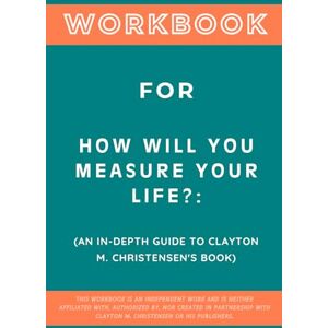 Zenith, Blaine Workbook for How Will You Measure Your Life?: An In-Depth Guide to Clayton M. Christensen's Book Zenith, Blaine Workbook for How Will You Measure Your Life?: An In-Depth Guide to Clayton M. Christensen's Book