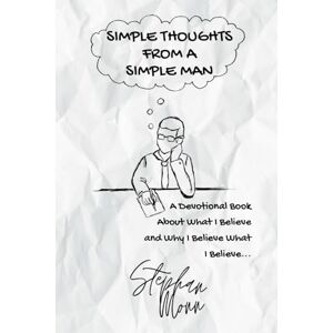 Monn, Stephan Simple Thoughts from a Simple Man: A Devotional Book About What I Believe and Why I Believe What I Believe... Monn, Stephan Simple Thoughts from a Simple Man: A Devotional Book About What I Believe and Why I Believe What I Believe...