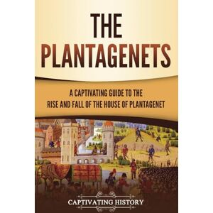 History, Captivating The Plantagenets: A Captivating Guide to the Rise and Fall of the House of Plantagenet (Exploring England's Past) History, Captivating The Plantagenets: A Captivating Guide to the Rise and Fall of the House of Plantagenet (Exploring England's Past)