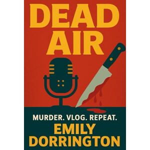 Dorrington, Mrs Emily DEAD AIR: Murder. Vlog. Repeat Dorrington, Mrs Emily DEAD AIR: Murder. Vlog. Repeat