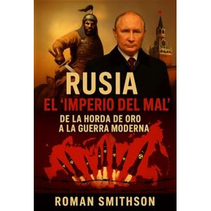 Smithson, Roman Rusia: El “Imperio del Mal”: De la Horda de Oro a la Guerra Moderna (Epicentros de la Política Mundial) Smithson, Roman Rusia: El “Imperio del Mal”: De la Horda de Oro a la Guerra Moderna (Epicentros de la Política Mundial)