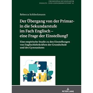Peter Lang GmbH, Internationaler Verlag der Wissenschaften Der Uebergang von der Primar- in die Sekundarstufe im Fach Englisch – eine Frage der Einstellung?: Eine empirische Studie zu den Einstellungen von Englischlehrkraeften ... und des Gymnasiums (Germ Peter Lang GmbH, Internationaler Verlag der Wissenschaften Der Uebergang von der Primar- in die Sekundarstufe im Fach Englisch – eine Frage der Einstellung?: Eine empirische Studie zu den Einstellungen von Englischlehrkraeften ... und des Gymnasiums (Germ