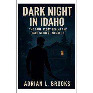 Brooks, Adrian L. Dark Night in Idaho: The True Story Behind the Idaho Student Murders Brooks, Adrian L. Dark Night in Idaho: The True Story Behind the Idaho Student Murders