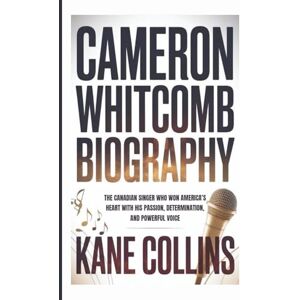 Collins, Kane CAMERON WHITCOMB BIOGRAPHY: The Canadian Singer Who Won America’s Heart with His Passion, Determination, and Powerful Voice Collins, Kane CAMERON WHITCOMB BIOGRAPHY: The Canadian Singer Who Won America’s Heart with His Passion, Determination, and Powerful Voice
