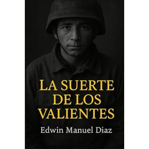 DIAZ MEDINA, EDWIN MANUEL La suerte de los valientes DIAZ MEDINA, EDWIN MANUEL La suerte de los valientes