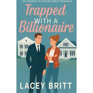 Britt, Lacey Trapped With A Billionaire: An Enemies to Lovers Sweet Romance Britt, Lacey Trapped With A Billionaire: An Enemies to Lovers Sweet Romance