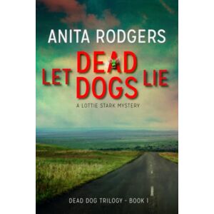 Rodgers, Anita Let Dead Dogs Lie: Volume 1 (The Dead Dog Trilogy) Rodgers, Anita Let Dead Dogs Lie: Volume 1 (The Dead Dog Trilogy)