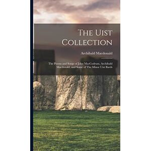 1853-, MacDonald Archibald The Uist Collection: The Poems and Songs of John MacCodrum, Archibald Macdonald, and Some of The Minor Uist Bards 1853-, MacDonald Archibald The Uist Collection: The Poems and Songs of John MacCodrum, Archibald Macdonald, and Some of The Minor Uist Bards