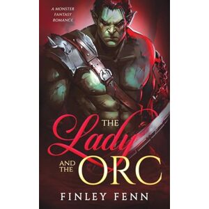 Fenn, Finley The Lady and the Orc: A Monster Fantasy Romance (Orc Sworn) Fenn, Finley The Lady and the Orc: A Monster Fantasy Romance (Orc Sworn)