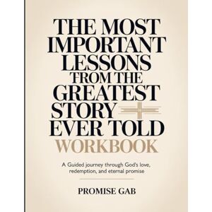 The Most Important Lessons From The Greatest Story Ever Told Workbook: A Guided Journey Through God’s Love, Redemption, and Eternal Promise. The Most Important Lessons From The Greatest Story Ever Told Workbook: A Guided Journey Through God’s Love, Redemption, and Eternal Promise.