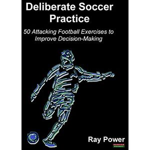 Power, Ray Deliberate Soccer Practice: 50 Attacking Football Exercises to Improve Decision-Making (Soccer Coaching) Power, Ray Deliberate Soccer Practice: 50 Attacking Football Exercises to Improve Decision-Making (Soccer Coaching)