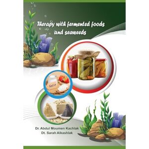 kachlak, Abdul Moumen “Therapy with fermented foods and seaweeds”: "The Complete Guide to Fermented Foods and Seaweeds: Nutrition, Uses, and Benefits kachlak, Abdul Moumen “Therapy with fermented foods and seaweeds”: "The Complete Guide to Fermented Foods and Seaweeds: Nutrition, Uses, and Benefits