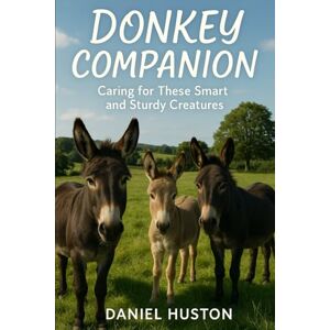 HUSTON, DANIEL DONKEY COMPANION: Caring for These Smart and Sturdy Creatures HUSTON, DANIEL DONKEY COMPANION: Caring for These Smart and Sturdy Creatures