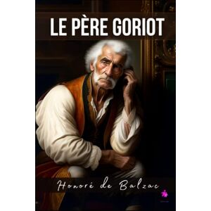 de Balzac, Honoré Le Père Goriot de Balzac, Honoré Le Père Goriot